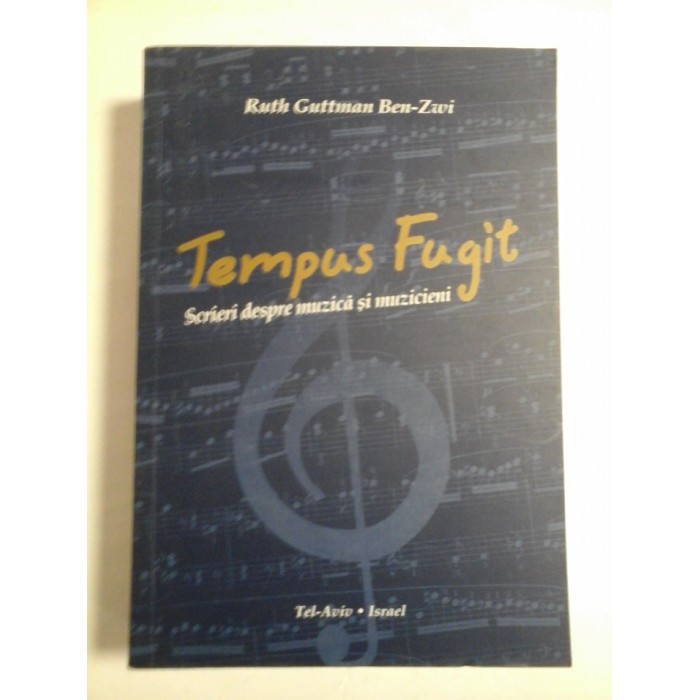 TEMPUS  FUGIT  Scrieri  despre  muzica si muzicieni  -  RUTH  GUTTMAN  BEN  ZWI  